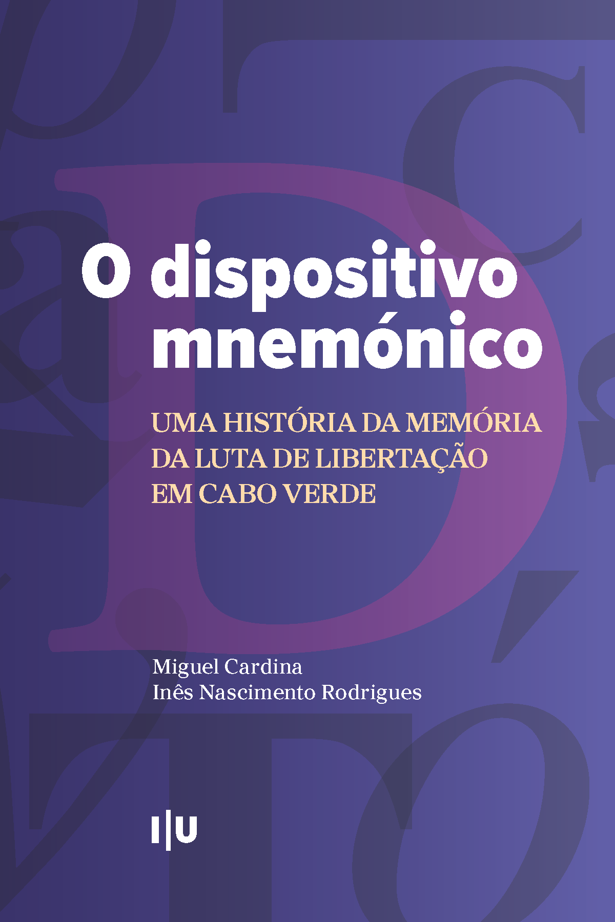 O dispositivo mnemónico: Uma história da memória da luta de libertação em Cabo Verde